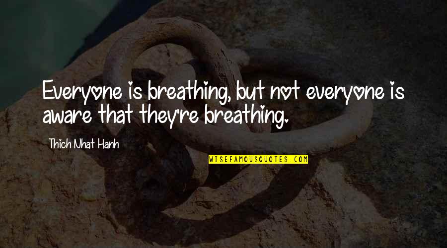 Savinder Singh Quotes By Thich Nhat Hanh: Everyone is breathing, but not everyone is aware