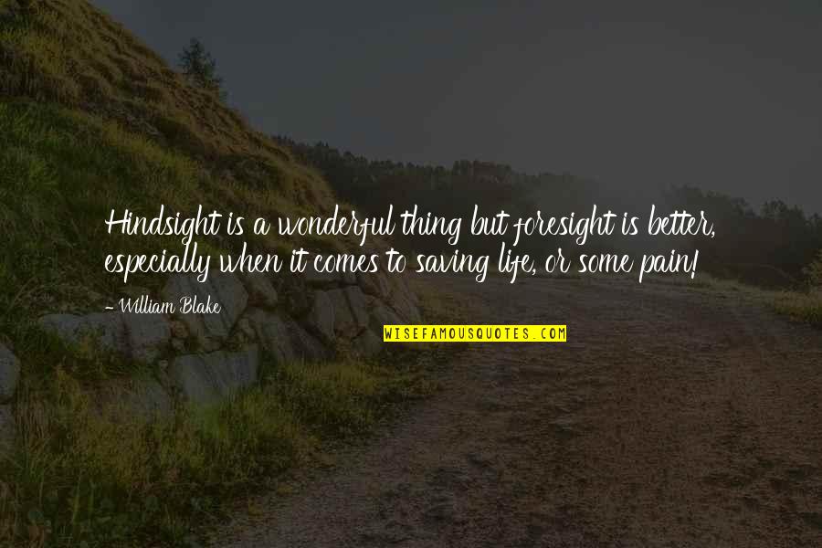 Saving A Life Quotes By William Blake: Hindsight is a wonderful thing but foresight is