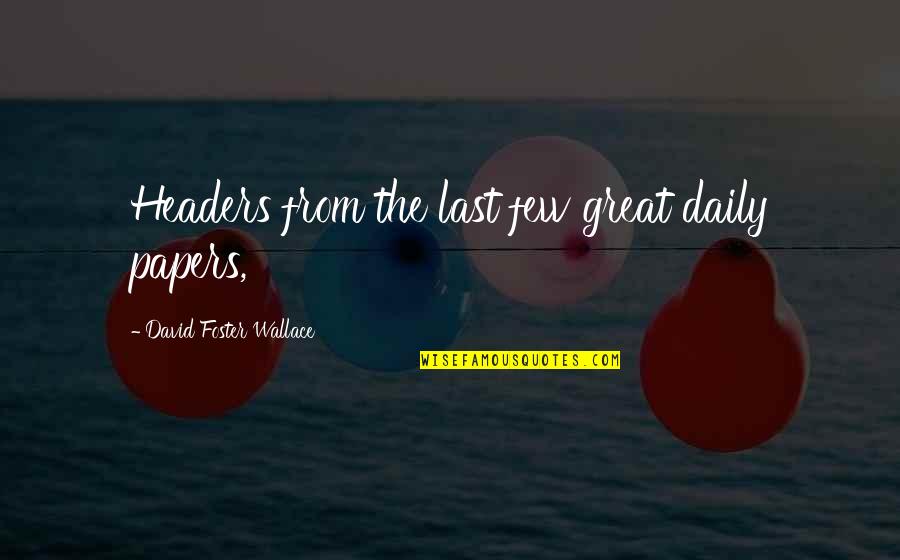 Saving And Investing Money Quotes By David Foster Wallace: Headers from the last few great daily papers, Saving And Investing Money Quotes By David Foster Wallace: Headers from the last few great daily papers,
