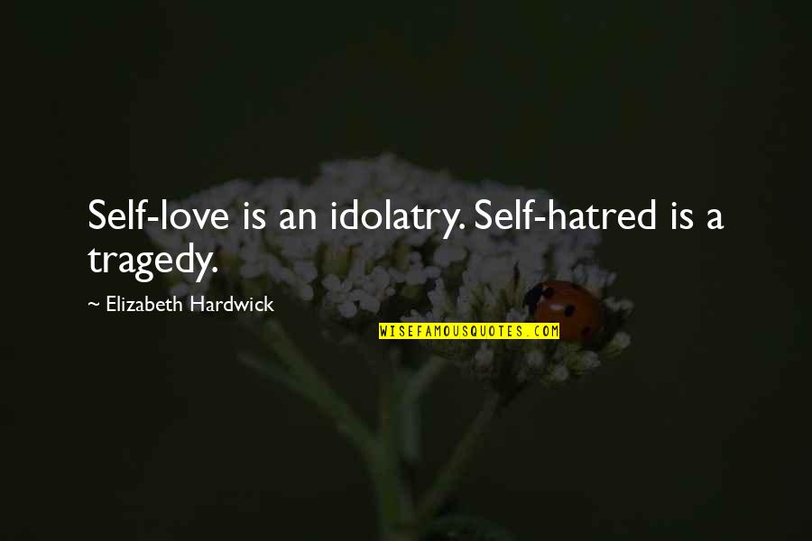 Saving And Investing Money Quotes By Elizabeth Hardwick: Self-love is an idolatry. Self-hatred is a tragedy.