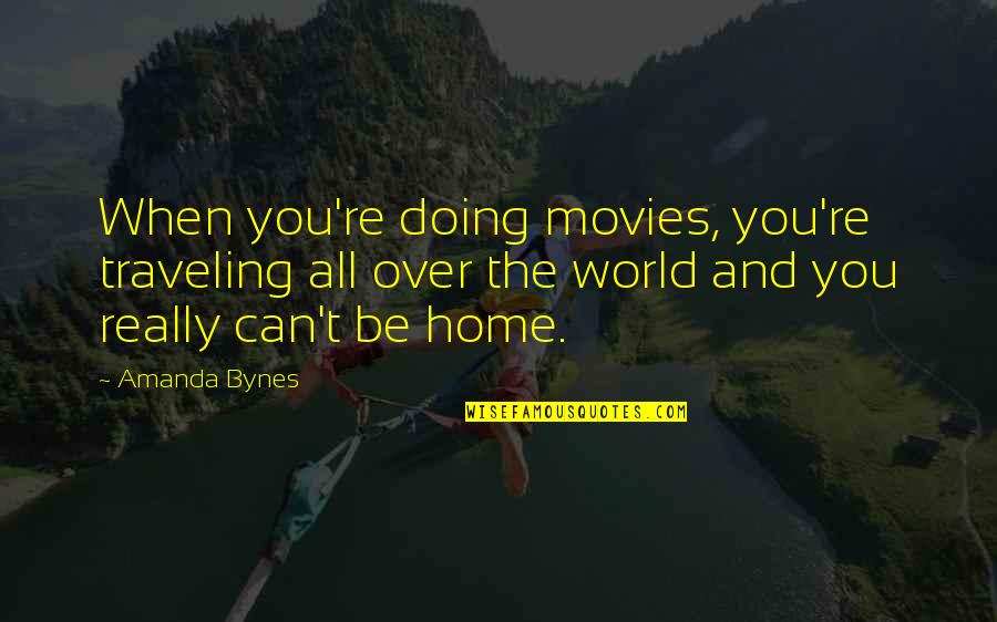Saving Coral Reefs Quotes By Amanda Bynes: When you're doing movies, you're traveling all over