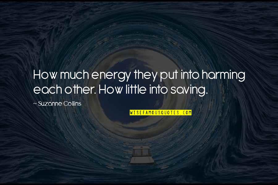 Saving Energy Quotes By Suzanne Collins: How much energy they put into harming each