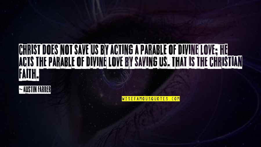 Saving Love Quotes By Austin Farrer: Christ does not save us by acting a