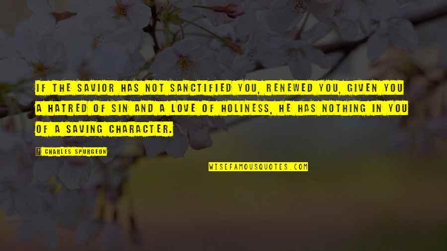 Saving Love Quotes By Charles Spurgeon: If the Savior has not sanctified you, renewed