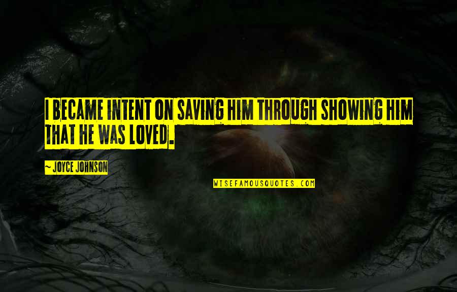 Saving Love Quotes By Joyce Johnson: I became intent on saving him through showing