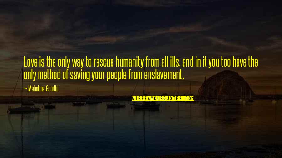 Saving Love Quotes By Mahatma Gandhi: Love is the only way to rescue humanity