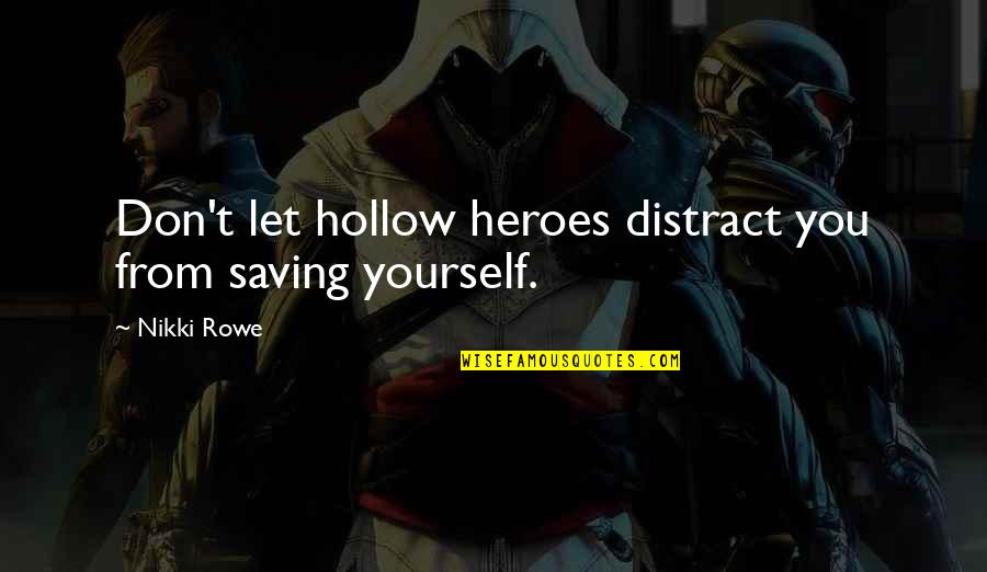 Saving Love Quotes By Nikki Rowe: Don't let hollow heroes distract you from saving