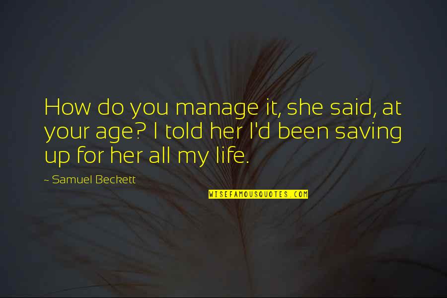 Saving Love Quotes By Samuel Beckett: How do you manage it, she said, at