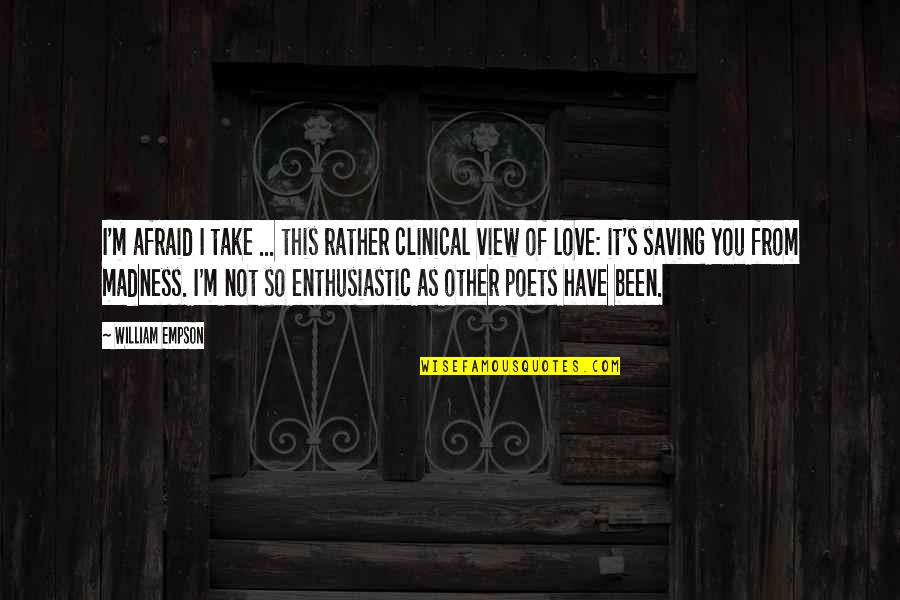 Saving Love Quotes By William Empson: I'm afraid I take ... this rather clinical Saving Love Quotes By William Empson: I'm afraid I take ... this rather clinical