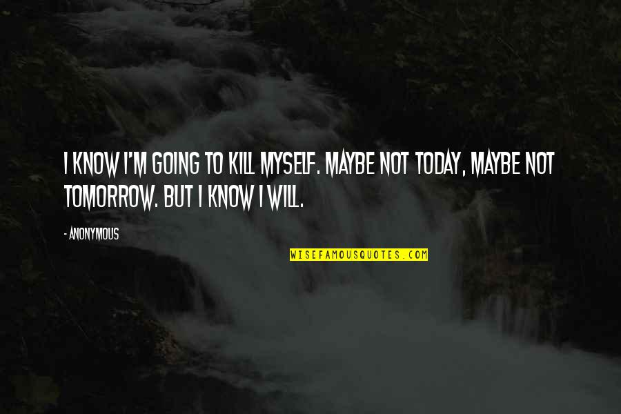 Saving Marine Animals Quotes By Anonymous: I know I'm going to kill myself. Maybe Saving Marine Animals Quotes By Anonymous: I know I'm going to kill myself. Maybe