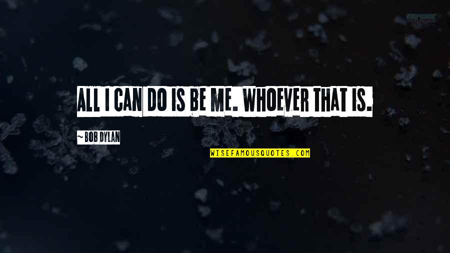 Saving Marine Animals Quotes By Bob Dylan: All I can do is be me. Whoever Saving Marine Animals Quotes By Bob Dylan: All I can do is be me. Whoever