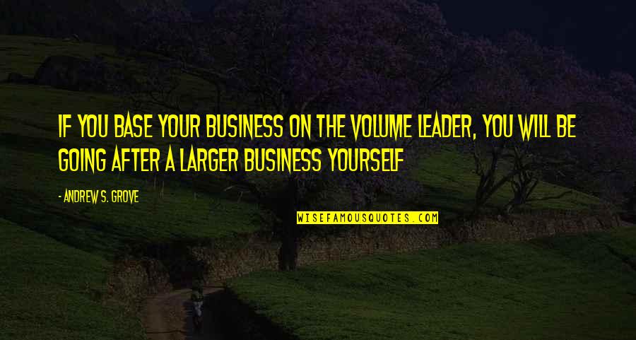 Saving Marriage Quotes By Andrew S. Grove: If you base your business on the volume Saving Marriage Quotes By Andrew S. Grove: If you base your business on the volume