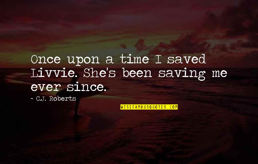 Saving Me Quotes By C.J. Roberts: Once upon a time I saved Livvie. She's