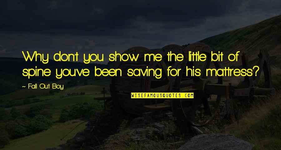Saving Me Quotes By Fall Out Boy: Why don't you show me the little bit