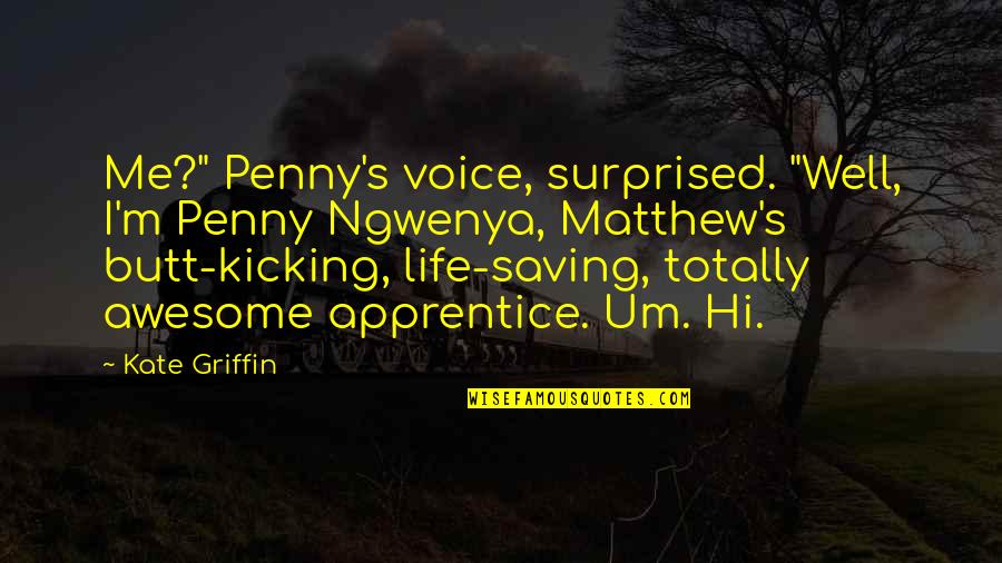 Saving Me Quotes By Kate Griffin: Me?" Penny's voice, surprised. "Well, I'm Penny Ngwenya,
