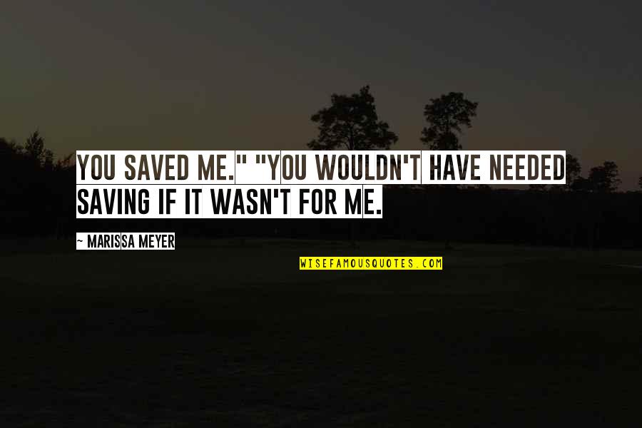 Saving Me Quotes By Marissa Meyer: You saved me." "You wouldn't have needed saving
