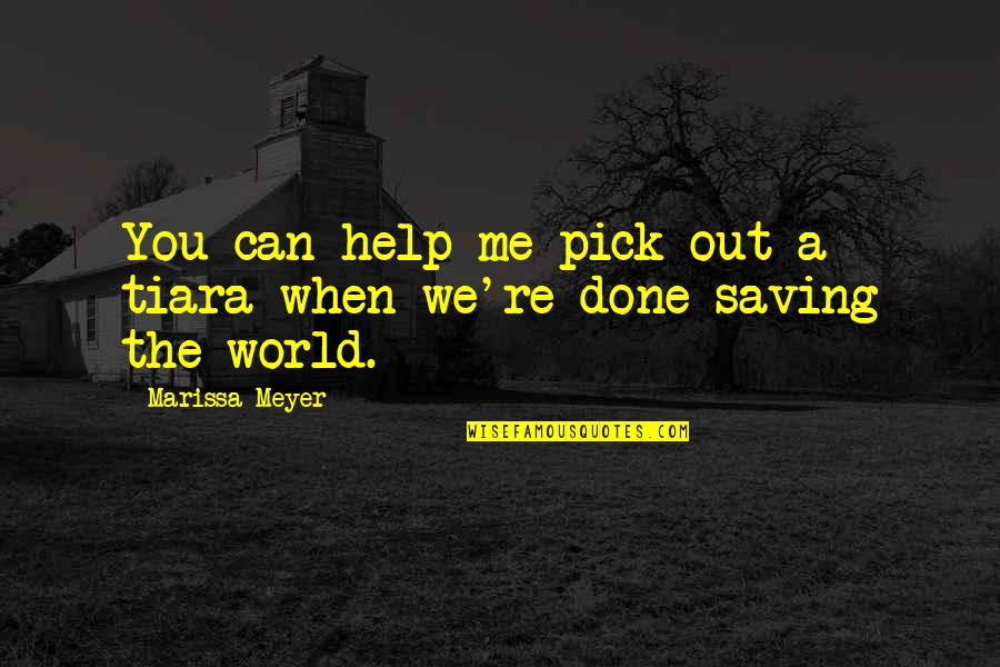 Saving Me Quotes By Marissa Meyer: You can help me pick out a tiara