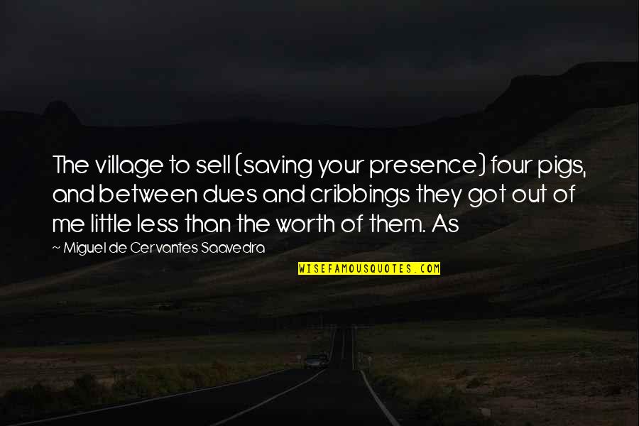 Saving Me Quotes By Miguel De Cervantes Saavedra: The village to sell (saving your presence) four