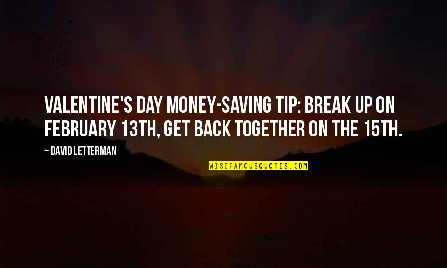 Saving Money Funny Quotes By David Letterman: Valentine's Day money-saving tip: Break up on February