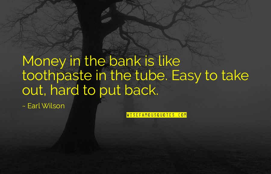 Saving Money Quotes By Earl Wilson: Money in the bank is like toothpaste in