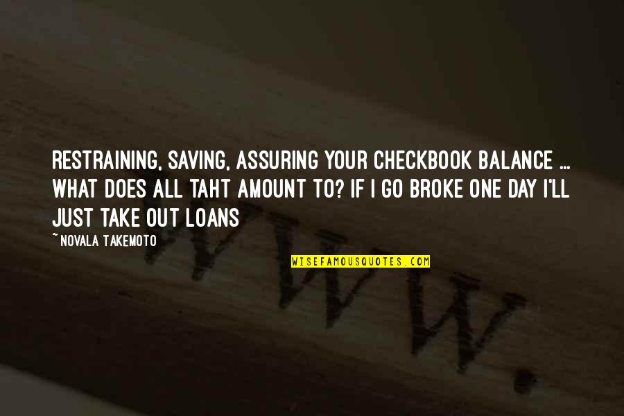 Saving Money Quotes By Novala Takemoto: Restraining, saving, assuring your checkbook balance ... what