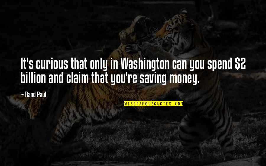 Saving Money Quotes By Rand Paul: It's curious that only in Washington can you
