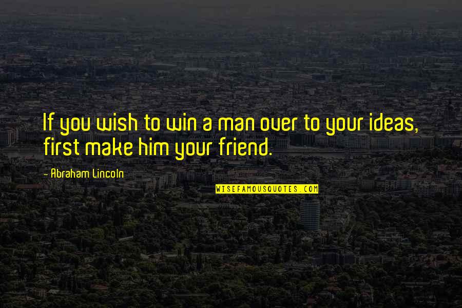 Saving Money Wisely Quotes By Abraham Lincoln: If you wish to win a man over