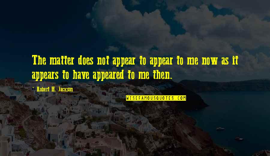 Saving Money Wisely Quotes By Robert H. Jackson: The matter does not appear to appear to