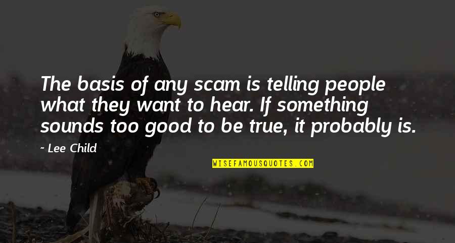 Saving Mother Earth Quotes By Lee Child: The basis of any scam is telling people Saving Mother Earth Quotes By Lee Child: The basis of any scam is telling people