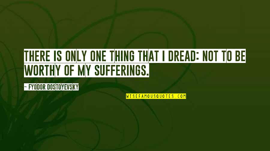 Saving Mr Banks Ending Quotes By Fyodor Dostoyevsky: There is only one thing that I dread: Saving Mr Banks Ending Quotes By Fyodor Dostoyevsky: There is only one thing that I dread: