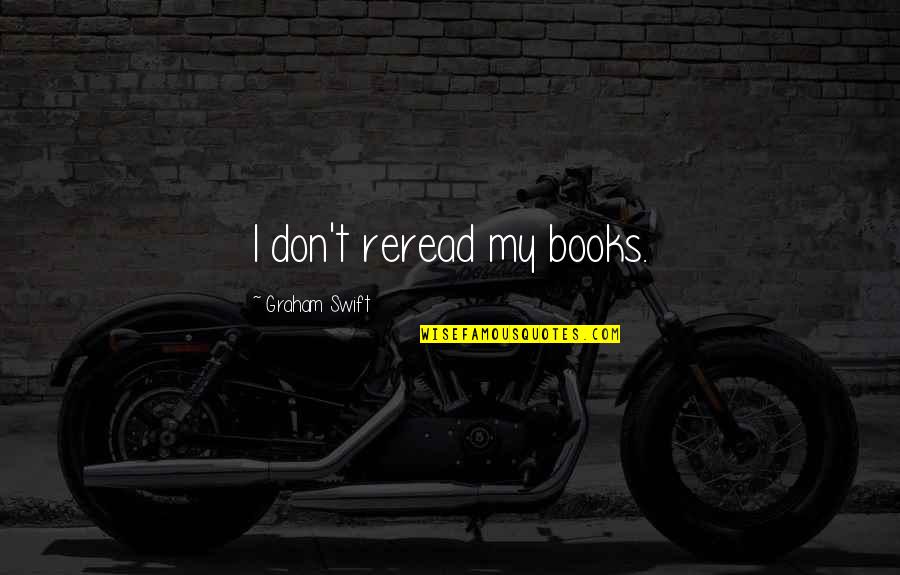 Saving Mr Banks Famous Quotes By Graham Swift: I don't reread my books. Saving Mr Banks Famous Quotes By Graham Swift: I don't reread my books.