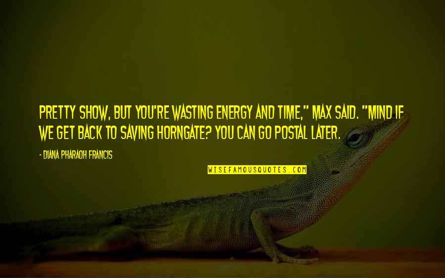 Saving My Energy Quotes By Diana Pharaoh Francis: Pretty show, but you're wasting energy and time,"