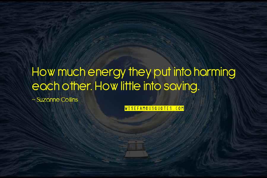Saving My Energy Quotes By Suzanne Collins: How much energy they put into harming each