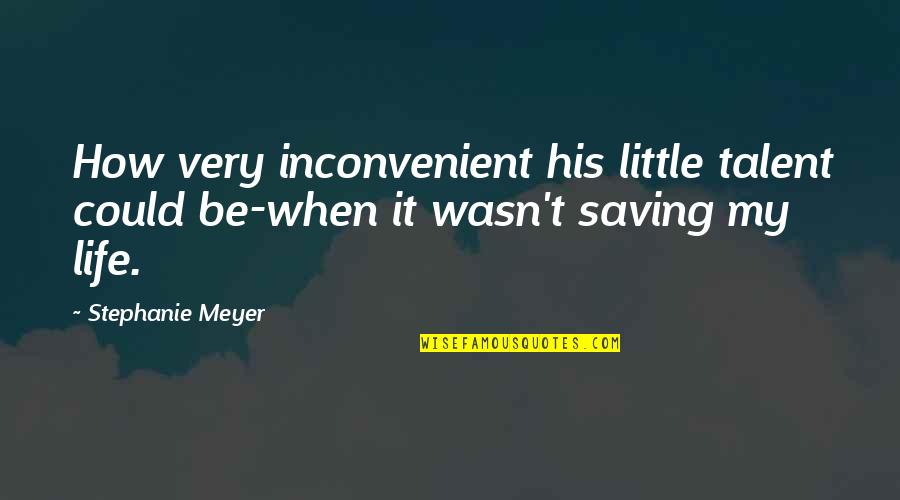 Saving My Life Quotes By Stephanie Meyer: How very inconvenient his little talent could be-when