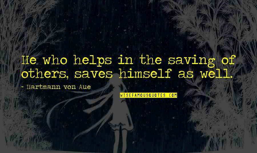 Saving Others Quotes By Hartmann Von Aue: He who helps in the saving of others,