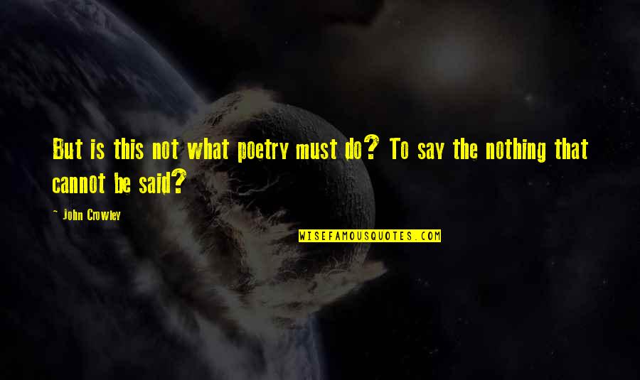 Saving Others Quotes By John Crowley: But is this not what poetry must do?