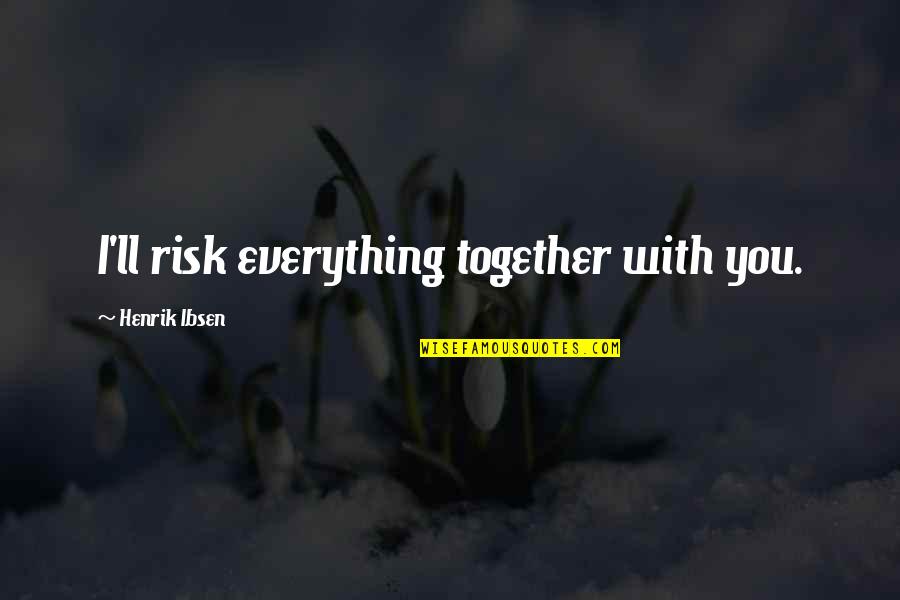 Saving Our Nature Quotes By Henrik Ibsen: I'll risk everything together with you. Saving Our Nature Quotes By Henrik Ibsen: I'll risk everything together with you.