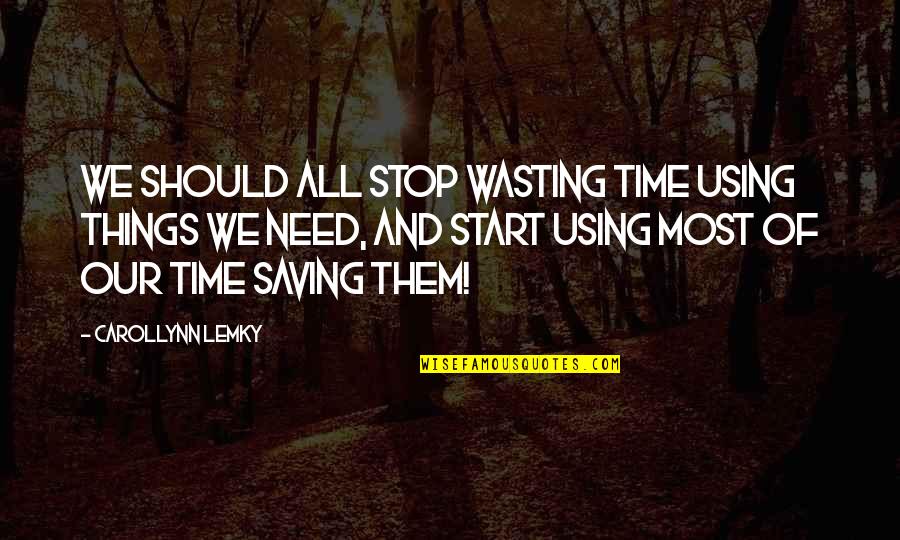 Saving Our World Quotes By Carollynn Lemky: We should all stop wasting time using things