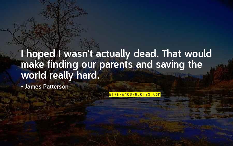 Saving Our World Quotes By James Patterson: I hoped I wasn't actually dead. That would