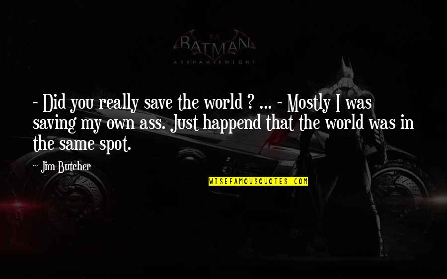 Saving Our World Quotes By Jim Butcher: - Did you really save the world ?