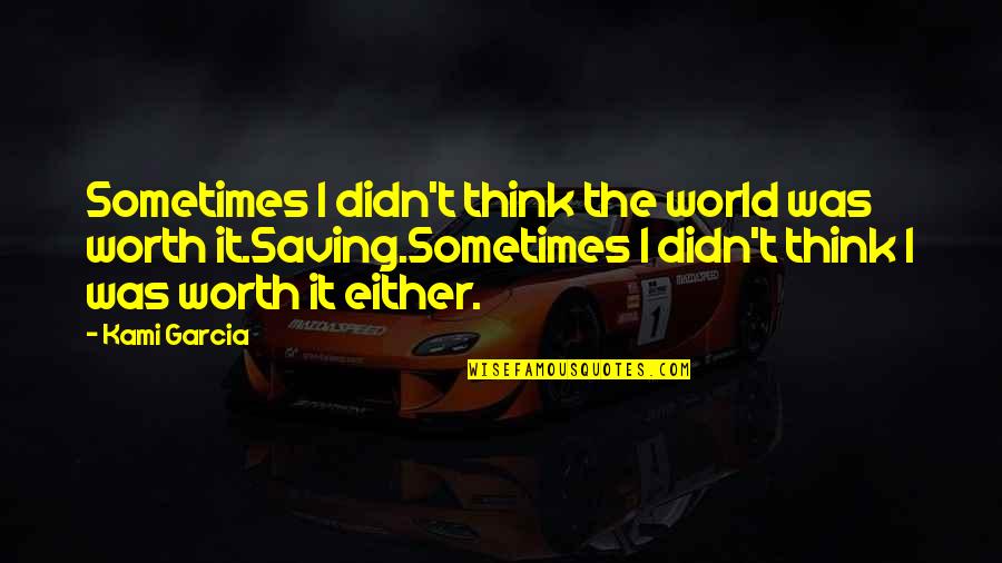 Saving Our World Quotes By Kami Garcia: Sometimes I didn't think the world was worth
