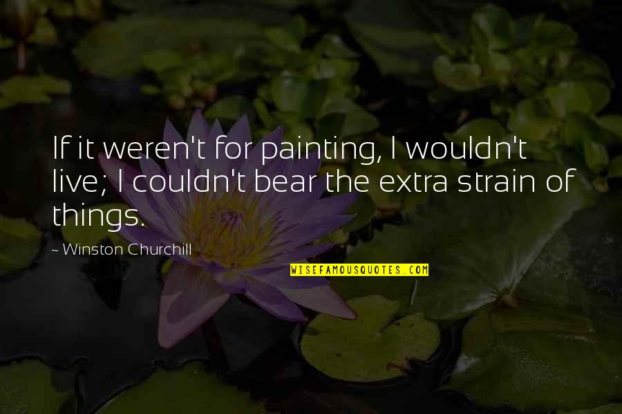 Saving Papers Quotes By Winston Churchill: If it weren't for painting, I wouldn't live;