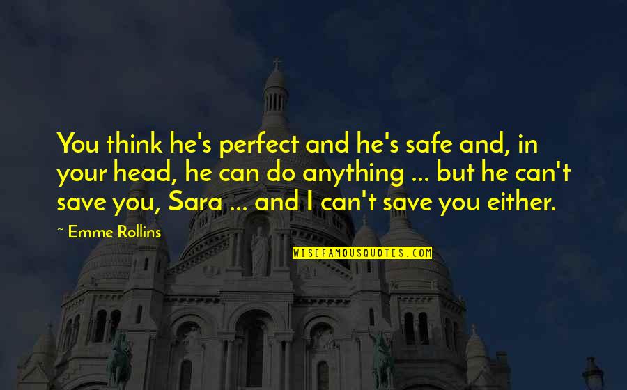 Saving People Quotes By Emme Rollins: You think he's perfect and he's safe and,