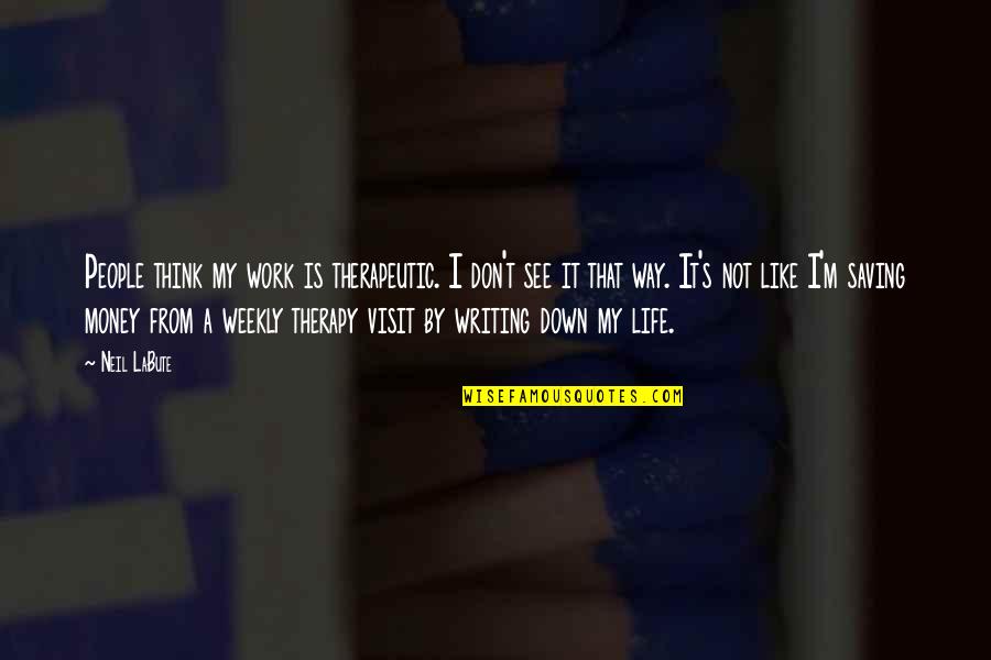 Saving People Quotes By Neil LaBute: People think my work is therapeutic. I don't