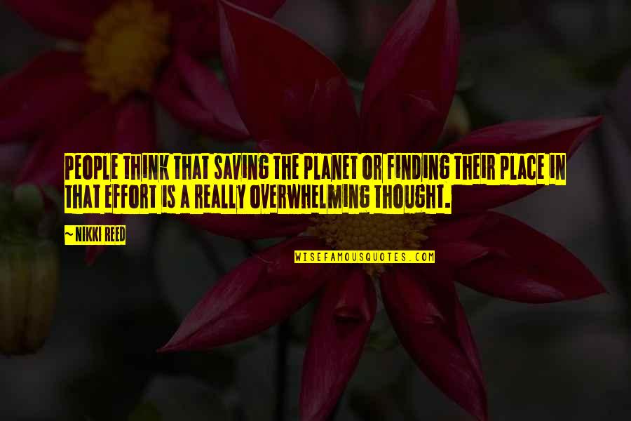 Saving People Quotes By Nikki Reed: People think that saving the planet or finding