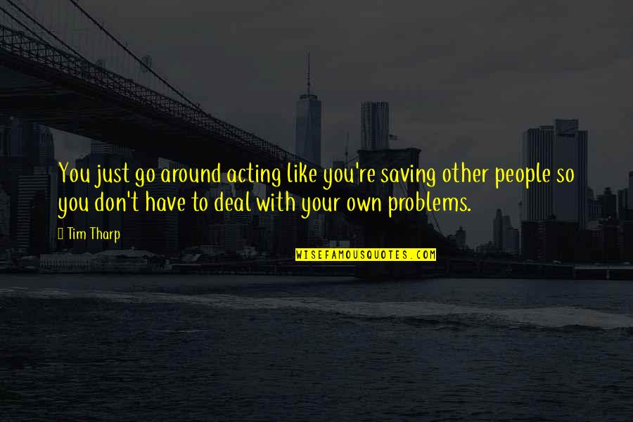 Saving People Quotes By Tim Tharp: You just go around acting like you're saving