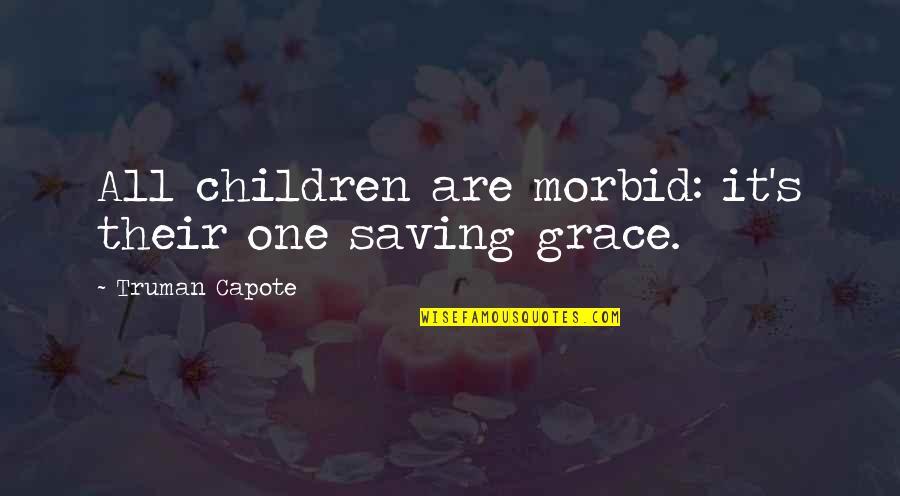 Saving People Quotes By Truman Capote: All children are morbid: it's their one saving