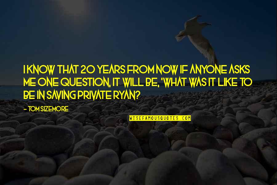 Saving Private Quotes By Tom Sizemore: I know that 20 years from now if