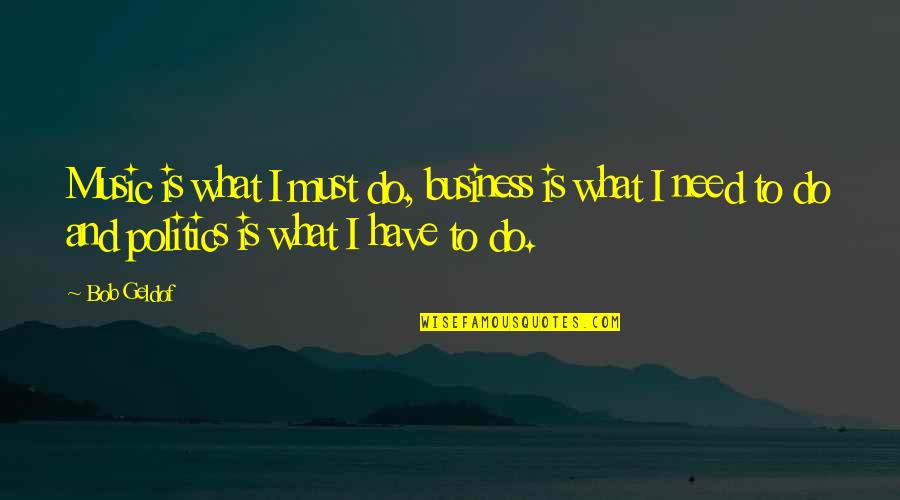 Saving Sharks Quotes By Bob Geldof: Music is what I must do, business is