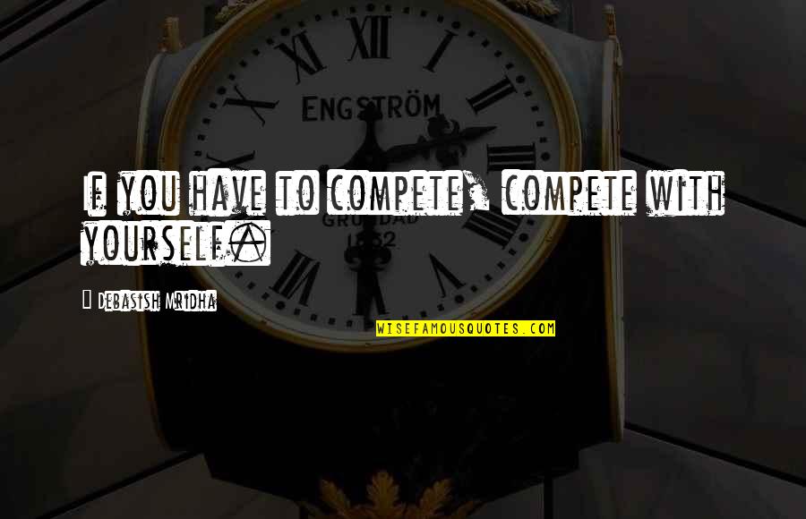 Saving Silverman Judith Quotes By Debasish Mridha: If you have to compete, compete with yourself.